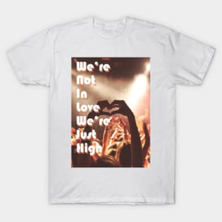 We're Not In Love We're Just High T-Shirt